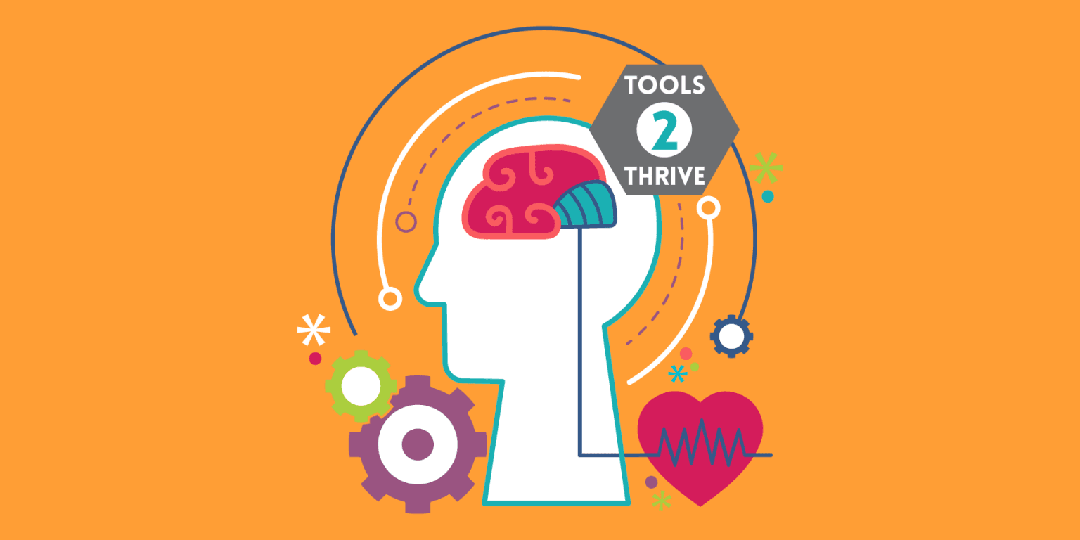 Your Mental Wellness: Things to Know, Tools 2 Thrive